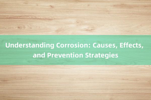 Understanding Corrosion: Causes， Effects， and Prevention Strategies